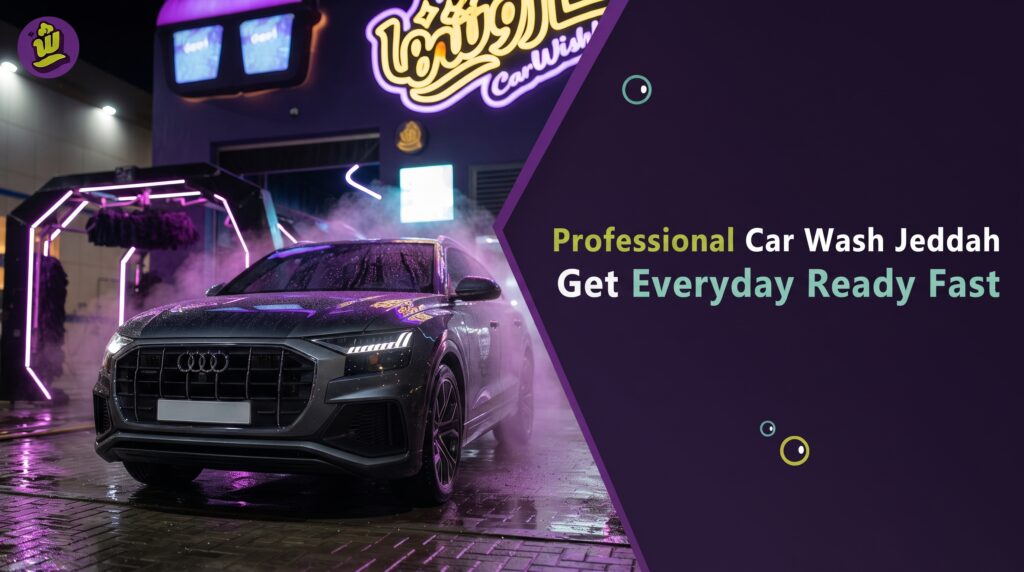 Professional Car Wash Jeddah | Get Everyday Ready Fast